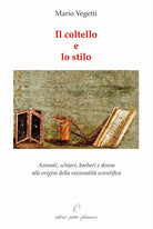 Il coltello e lo stilo. Animali, schiavi, barbari e donne alle origini della razionalit scientifica
