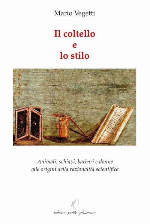 Il coltello e lo stilo. Animali, schiavi, barbari e donne alle origini della razionalit scientifica