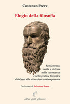 Elogio della filosofia. Fondamento, verit e sistema nella conoscenza e nella pratica filosofica dai Greci alla situazione contemporanea