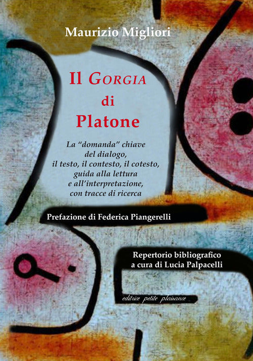 Il Gorgia di Platone. La domanda chiave del dialogo, il testo, il contesto, il cotesto, guida alla lettura e allinterpretazione, con tracce di ricerca