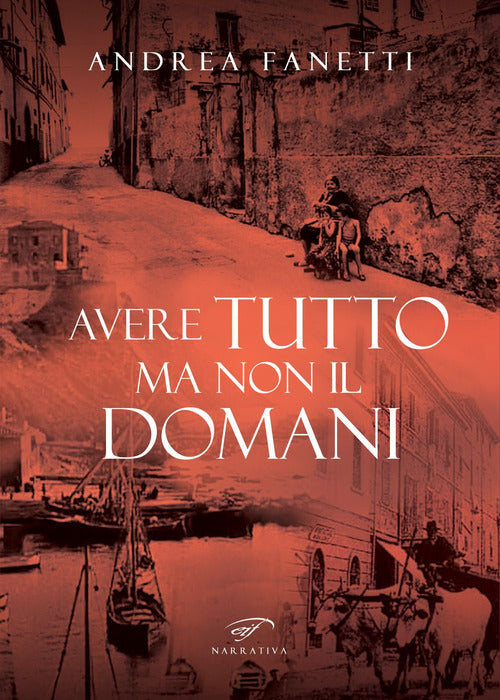 Avere tutto ma non il domani. Storia romanzata di Emilio Fanetti il contadino della Leccia