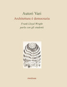 Architettura democrazia. Frank Lloyd Wright parla con gli studenti