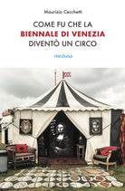 Come fu che la Biennale di Venezia divent un circo. Le metamorfosi dell'aura e i giochi di potere nell'arte contemporanea