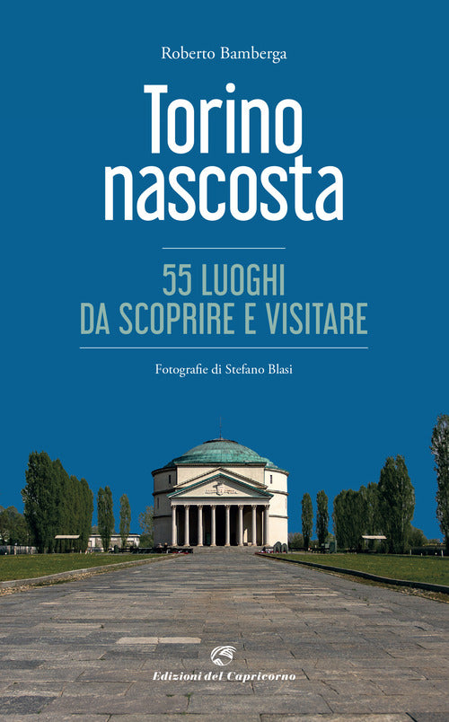 Torino nascosta. 55 luoghi da scoprire e visitare
