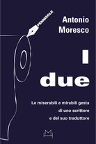 I due. Le miserabili e mirabili gesta di uno scrittore e del suo traduttore