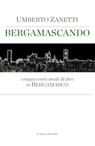 Bergamascando. Cinquecento modi di dire in bergamasco