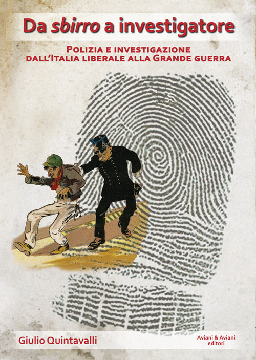 Da sbirro a investigatore. Polizia e investigazione dall'Italia liberale alla grande guerra