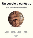 Un secolo a canestro. Friuli Venezia Giulia fra storia e sport
