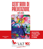Cent'anni di prevenzione 1925-2025. Da un secolo in prima linea nella lotta contro i tumori