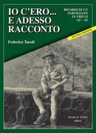 Io c’ero… e adesso racconto. Ricordi di un partigiano in Friuli ‘43-‘45