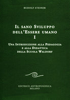 Il sano sviluppo dell'essere umano. Vol. 1: Una introduzione alla pedagogia e alla didattica della Scuola Waldorf
