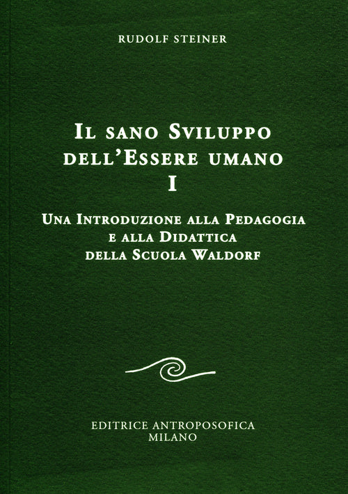 Il sano sviluppo dell'essere umano. Vol. 1: Una introduzione alla pedagogia e alla didattica della Scuola Waldorf