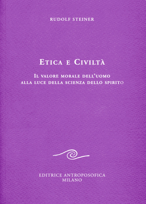 Etica e civilt. Il valore morale dell'uomo alla luce della scienza dello spirito