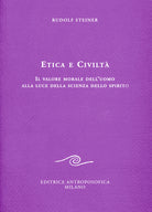 Etica e civilt. Il valore morale dell'uomo alla luce della scienza dello spirito