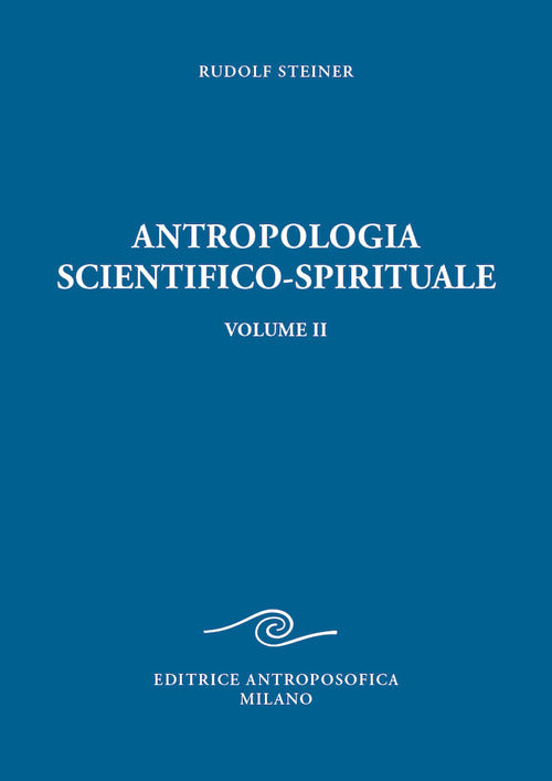 Antropologia scientifico-spirituale. Vol. 2: Nove conferenze tenute a Berlino dal 21 dicembre 1908 al 17 giugno 1909