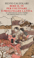 Bere il tè per coltivare e prolungare la vita. In appendice il Kissa Yojoki del bonzo Eisai (1141-1215)