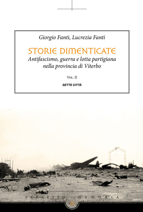 Storie dimenticate. Antifascismo, guerra e lotta partigiana nella provincia di Viterbo. Vol. 2