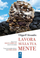 Lavora sulla tua mente. Non c' vera crescita spirituale senza crescita umana. Un percorso guidato alla luce della parola di Dio