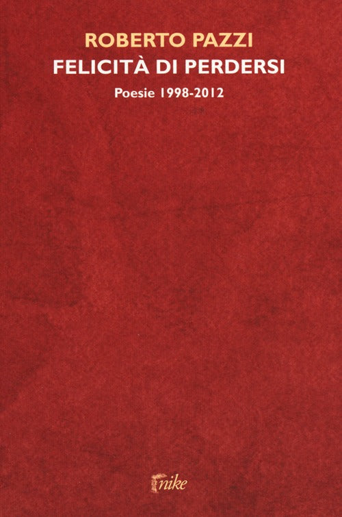 Felicit di perdersi. Poesie 1998-2012