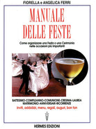 Manuale delle feste. Come organizzare una festa o una cerimonia nelle occasioni più importanti. Battesimo, compleanno, comunione, cresima, laurea, matrimonio...