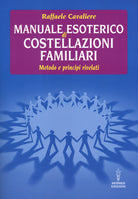 Manuale esoterico di costellazioni familiari. Metodo e principi rivelati
