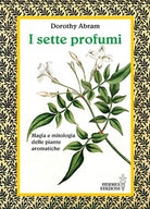 I sette profumi. Magia e mitologia delle piante aromatiche