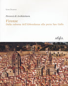 Firenze. Dalla colonna dell'Abbondanza alla porta di San Gallo. Percorsi di architettura
