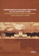 L'interpretazione dello spazio urbano e architettonico dell'asse strutturante di Tirana. Atti del Convegno scientifico (Tirana, 12 dicembre 2014). Ediz. italiana e albanese