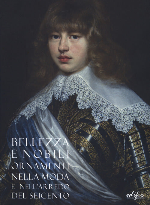 Bellezza e nobili ornamenti nella moda e nell'arredo del Seicento. Catalogo della mostra (Firenze, 7 dicembre 2019-13 aprile 2020)