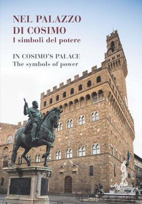 Nel palazzo di Cosimo. I simboli del potere-In Cosimo's palace. The symbols of power. Catalogo della mostra (Firenze, 13 dicembre 2019-15 marzo 2020)