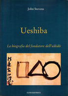 Ueshiba. La biografia del fondatore dell'aikido
