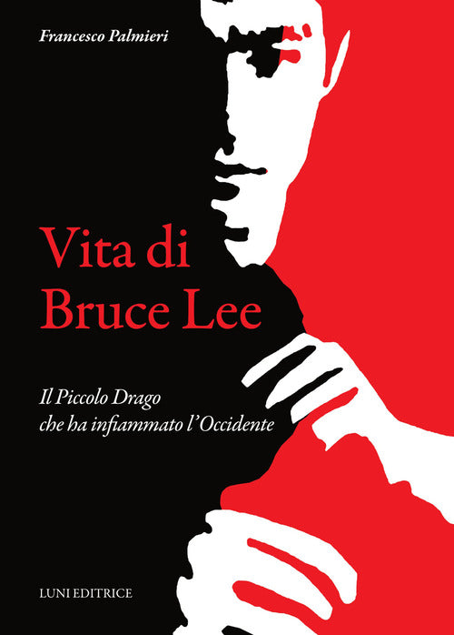 Vita di Bruce Lee. Il Piccolo Drago che ha infiammato l'Occidente