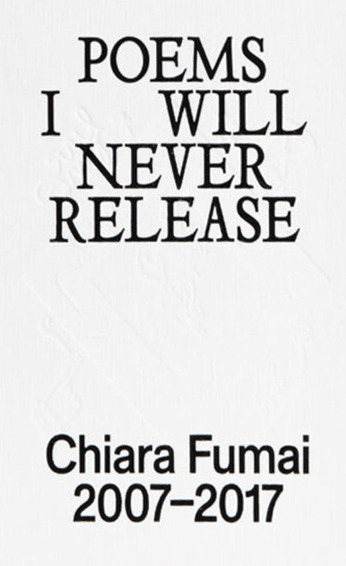 Poems I will never release. Chiara Fumai 2007-2017
