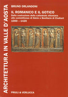Architettura in Valle d'Aosta. Vol. 1: Il romanico e il gotico dalla costruzione della cattedrale ottoniana alle committenze di Ibleto e Bonifacio Di Challant (1000-1420)