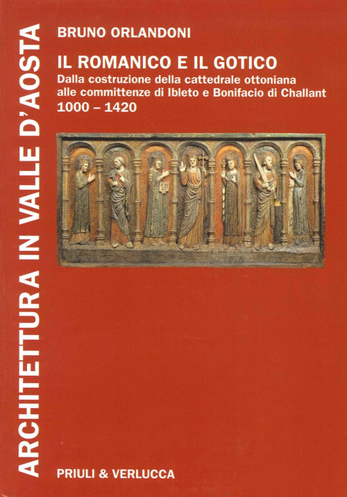 Architettura in Valle d'Aosta. Vol. 1: Il romanico e il gotico dalla costruzione della cattedrale ottoniana alle committenze di Ibleto e Bonifacio Di Challant (1000-1420)