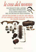 Le cose del nonno. Gli oggetti del lavoro tra fine Ottocento e gli anni Cinquanta del XX secolo in Valle d'Aosta-Les outils entre la fine du XIXe siècle et les années Cinquante du XXe siècle en Vallée d'Aoste