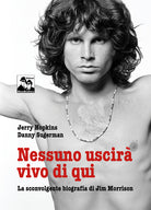 Nessuno uscirà vivo di qui. La sconvolgente biografia di Jim Morrison