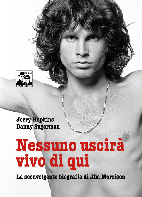 Nessuno uscirà vivo di qui. La sconvolgente biografia di Jim Morrison