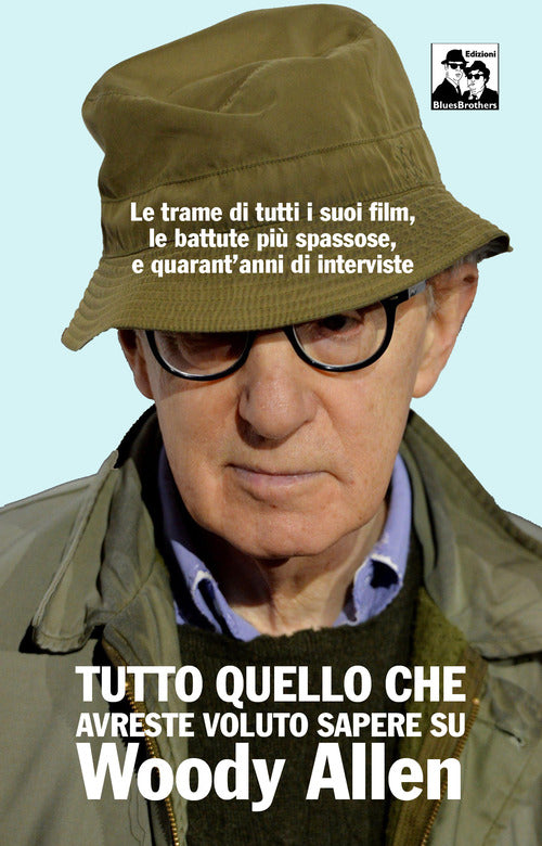 Tutto quello che avreste voluto sapere su Woody Allen. Le trame di tutti i suoi film, le battute pi spassose, e quarant'anni di interviste