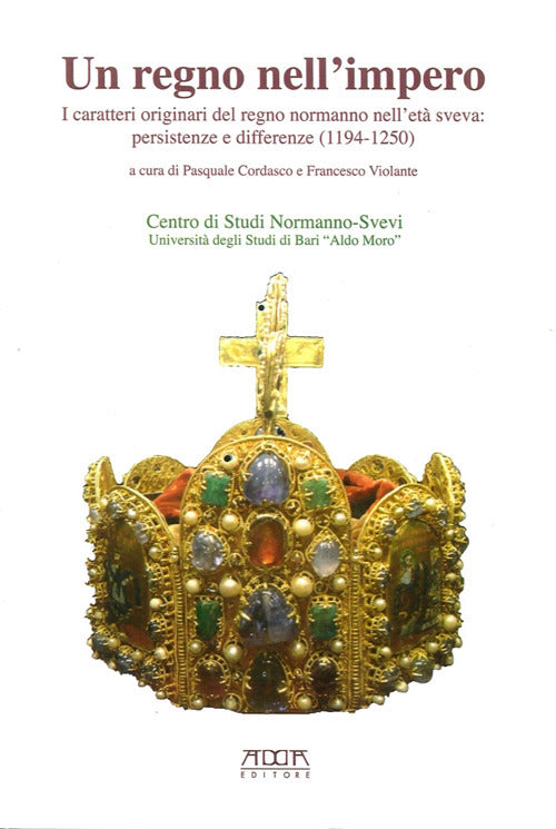 Un regno nell'impero. I caratteri originali del regno normanno nell'et sveva. Persistenze e differenze (1194-1250)