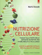 Nutrizione cellulare. Viaggio alla fonte delle sostanze nutritive per vivere meglio e pi a lungo