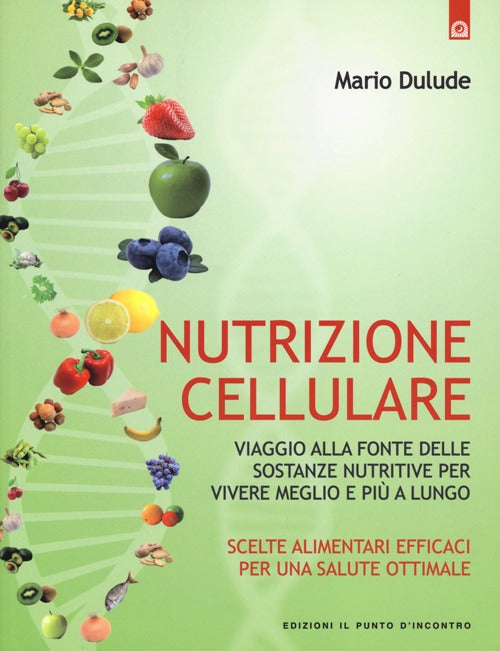 Nutrizione cellulare. Viaggio alla fonte delle sostanze nutritive per vivere meglio e pi a lungo