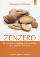 Zenzero. La spezia che rivitalizza e ringiovanisce. Storia, propriet, usi e ricette