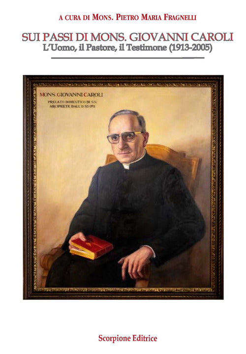 Sui passi di mons. Giovanni Caroli. L'uomo, il pastore, il testimone (1913-2005)