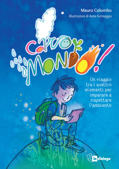 Caro mondo. Un viaggio tra i quattro elementi per imparare a rispettare l’ambiente