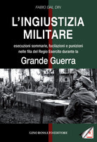 L'ingiustizia militare. Esecuzioni sommarie, fucilazioni e punizioni nella fila del Regio esercito durante la grande guerra
