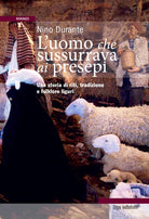 L'uomo che sussurrava ai presepi. Una storia di riti, tradizioni e folklore