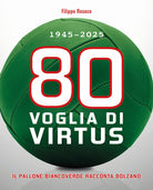 80 Voglia di Virtus. 1945-2025 Il pallone biancoverde racconta Bolzano