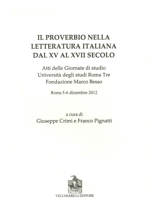 Il proverbio nella letteratura italiana dal XV al XVII secolo. Atti delle Giornate di studio Università degli studi Roma Tre Fondazione Marco Besso