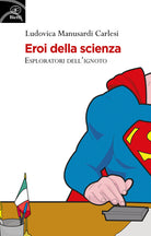 Eroi della scienza. Esploratori dell'ignoto